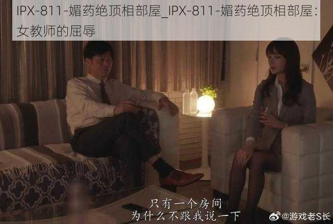 IPX-811-媚药绝顶相部屋_IPX-811-媚药绝顶相部屋：女教师的屈辱