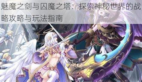 魅魔之剑与囚魔之塔：探索神秘世界的战略攻略与玩法指南