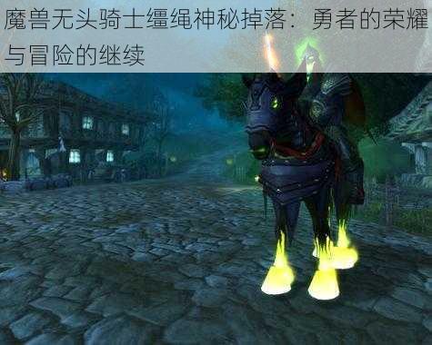 魔兽无头骑士缰绳神秘掉落：勇者的荣耀与冒险的继续