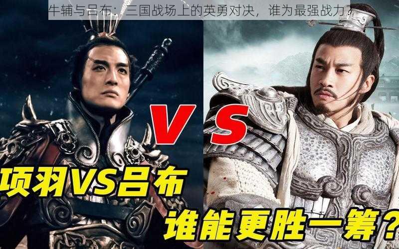 牛辅与吕布：三国战场上的英勇对决，谁为最强战力？