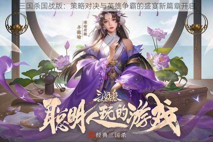 三国杀国战版：策略对决与英雄争霸的盛宴新篇章开启